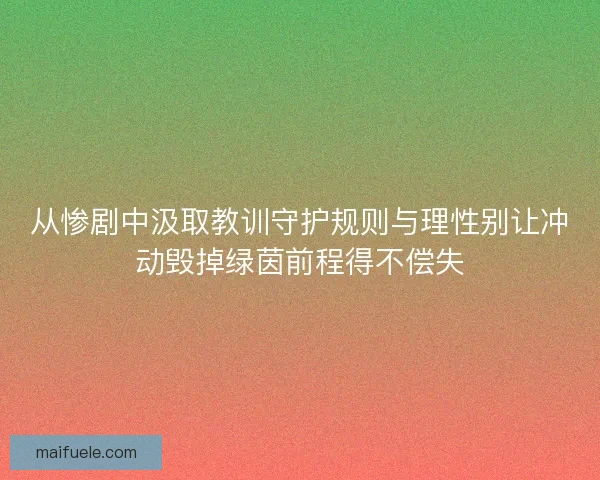 从惨剧中汲取教训守护规则与理性别让冲动毁掉绿茵前程得不偿失 从惨剧中汲取教训守护规则与理性别让冲动毁掉绿茵前程得不偿失